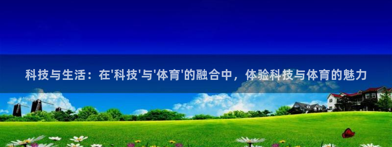 科技与生活：在\'科技\'与\'体育\'的融合中，体验科技与体育的魅力