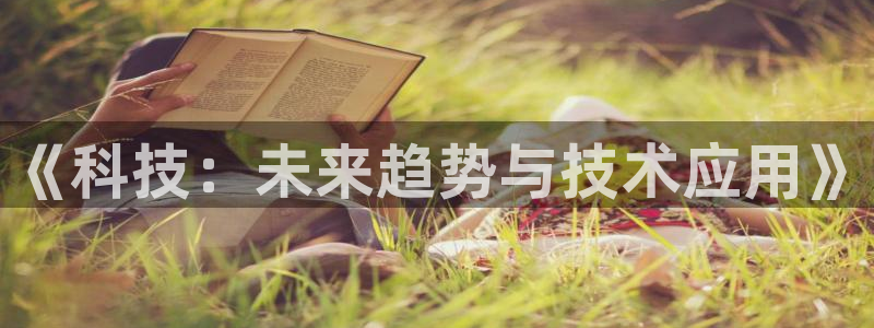 《科技：未来趋势与技术应用》