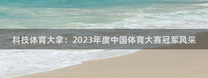 科技体育大拿：2023年度中国体育大赛冠军风采