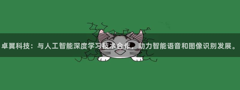 卓翼科技：与人工智能深度学习技术合作，助力智能语音和图像识别发展。