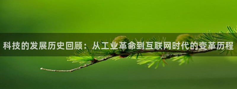 科技的发展历史回顾：从工业革命到互联网时代的变革历程