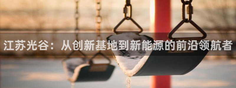 江苏光谷：从创新基地到新能源的前沿领航者