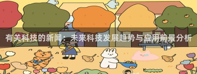 有关科技的新闻：未来科技发展趋势与应用前景分析