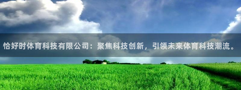 恰好时体育科技有限公司：聚焦科技创新，引领未来体育科技潮流。